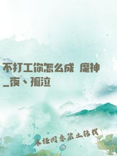不打工你怎么成為魔神