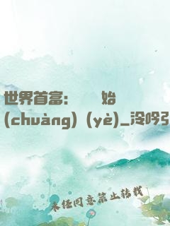 世界首富：從頭開始創(chuàng)業(yè)