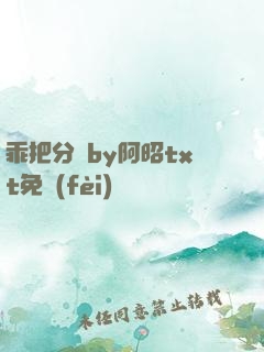 乖把分開by阿昭txt免費(fèi)閱讀