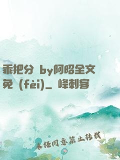 乖把分開by阿昭全文免費(fèi)