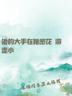 他的大手在秘密花園游走小說