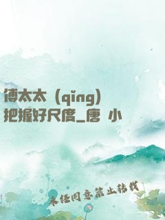 傅太太請(qǐng)把握好尺度