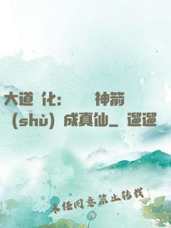 大道簡化：從圓滿神箭術(shù)茍成真仙
