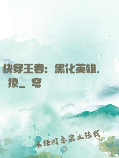 快穿王者：黑化英雄，強撩