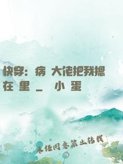 快穿：病嬌大佬把我摁在懷里親