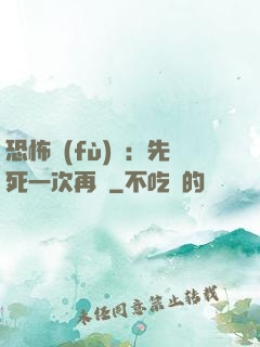 恐怖復(fù)蘇：先死一次再說