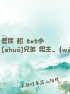 憋尿筆趣閣txt小說(shuō)兄弟雙男主