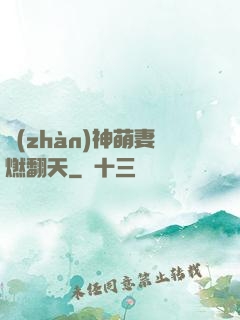 戰(zhàn)神萌妻燃翻天