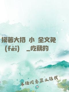 摸著大扔頭小說全文免費(fèi)閱讀