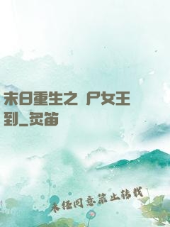 末日重生之喪尸女王駕到
