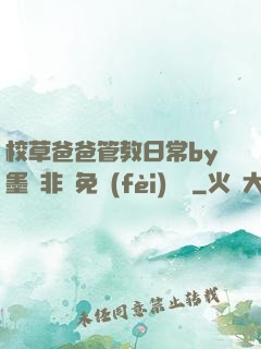 校草爸爸管教日常by墨寶非寶免費(fèi)閱讀