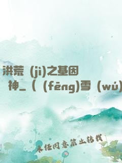 洪荒紀(jì)之基因獵神