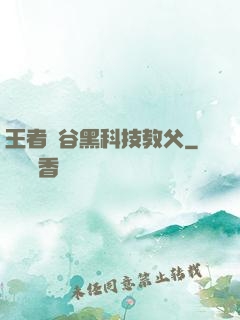 王者峽谷黑科技教父