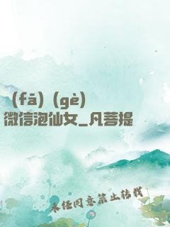 發(fā)個(gè)微信泡仙女