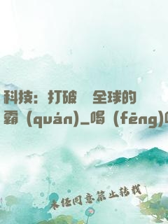 科技：打破壟斷全球的霸權(quán)