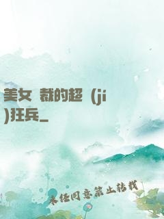 美女總裁的超級(jí)狂兵