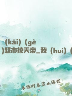開(kāi)個(gè)超市撩天帝